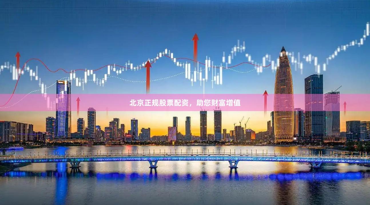 北京正规股票配资，助您财富增值