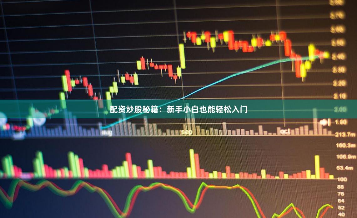 配资炒股秘籍：新手小白也能轻松入门