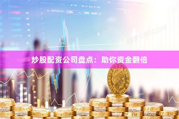 炒股配资公司盘点：助你资金翻倍