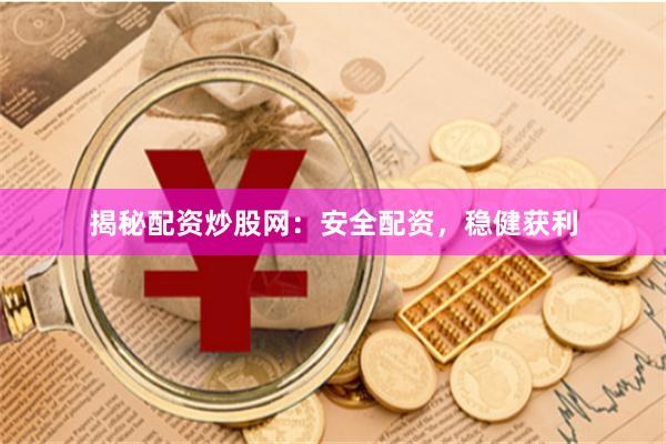 揭秘配资炒股网：安全配资，稳健获利
