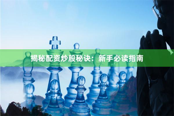 揭秘配资炒股秘诀：新手必读指南