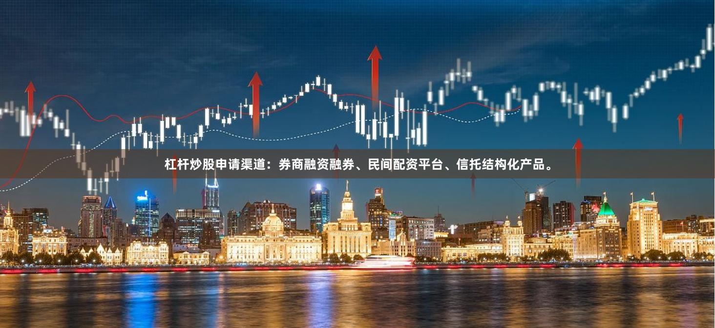 杠杆炒股申请渠道：券商融资融券、民间配资平台、信托结构化产品。