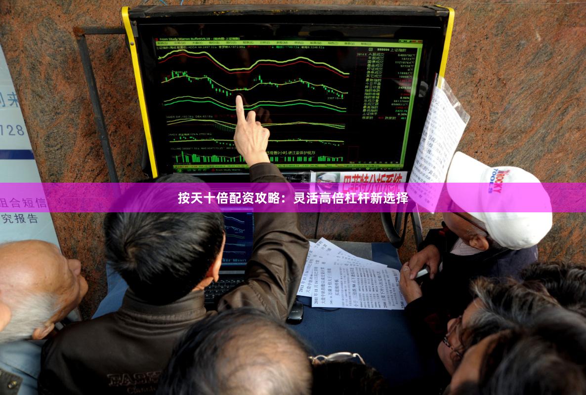 按天十倍配资攻略：灵活高倍杠杆新选择