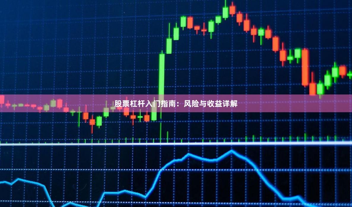 股票杠杆入门指南：风险与收益详解