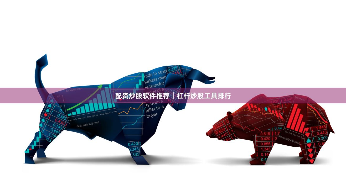 配资炒股软件推荐｜杠杆炒股工具排行