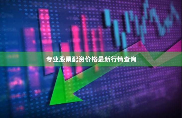 专业股票配资价格最新行情查询