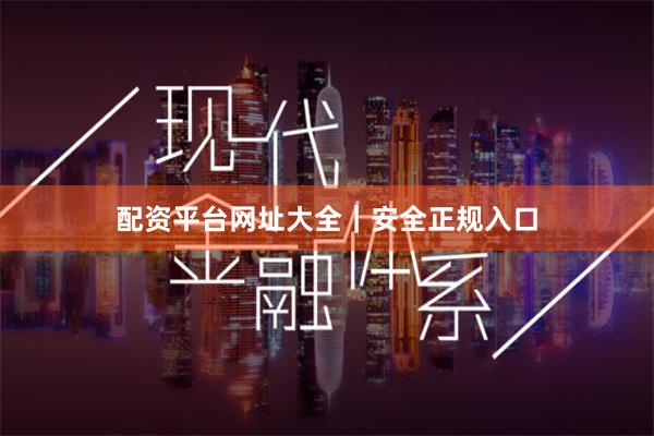 配资平台网址大全｜安全正规入口
