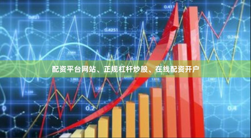 配资平台网站、正规杠杆炒股、在线配资开户